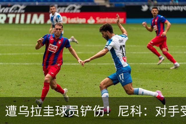 遭乌拉圭球员铲伤！尼科：对手受沮丧情绪驱使，这动作完全没必要